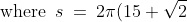\text{where }\:s \:=\:2\pi(15 + \sqrt{2}),\;\;R \:=\:15\sqrt{2} + 2 \:=\:\sqrt{2}(15 + \sqrt{2})